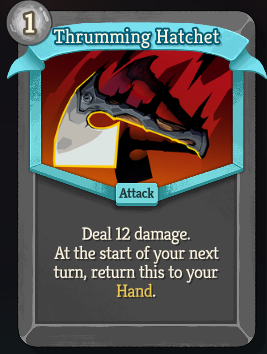 A new, uncommon, colorless attack card called Thrumming Hatchet, with an energy cost of 1. “Deal 12 damage. At the start of your next turn, return this to your hand.”